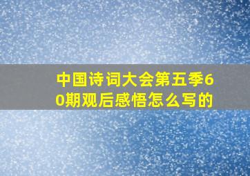 中国诗词大会第五季60期观后感悟怎么写的