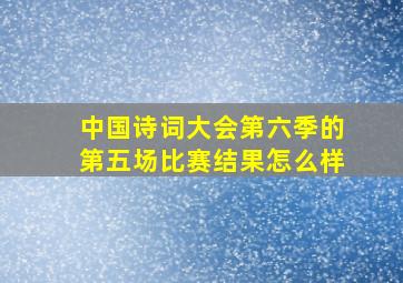 中国诗词大会第六季的第五场比赛结果怎么样