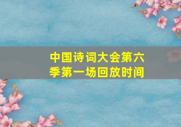 中国诗词大会第六季第一场回放时间