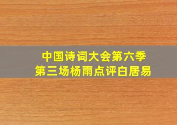 中国诗词大会第六季第三场杨雨点评白居易