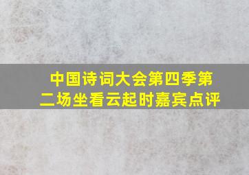 中国诗词大会第四季第二场坐看云起时嘉宾点评