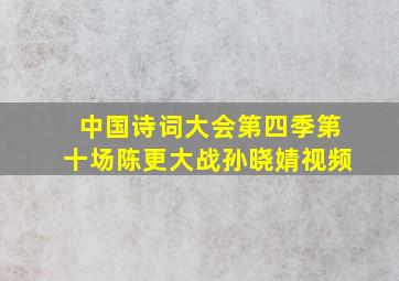 中国诗词大会第四季第十场陈更大战孙晓婧视频