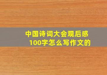 中国诗词大会观后感100字怎么写作文的