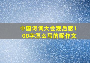 中国诗词大会观后感100字怎么写的呢作文