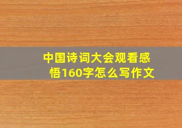 中国诗词大会观看感悟160字怎么写作文