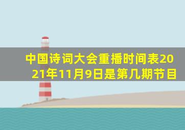 中国诗词大会重播时间表2021年11月9日是第几期节目