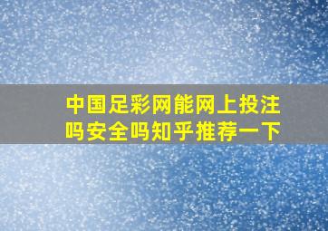 中国足彩网能网上投注吗安全吗知乎推荐一下