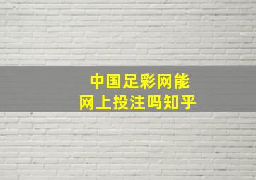 中国足彩网能网上投注吗知乎