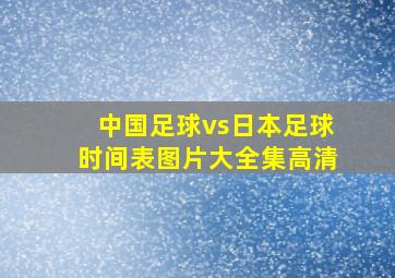 中国足球vs日本足球时间表图片大全集高清