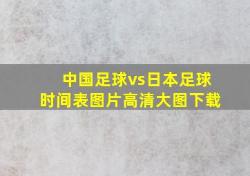 中国足球vs日本足球时间表图片高清大图下载