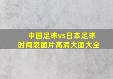 中国足球vs日本足球时间表图片高清大图大全