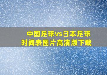 中国足球vs日本足球时间表图片高清版下载