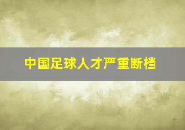 中国足球人才严重断档