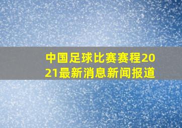 中国足球比赛赛程2021最新消息新闻报道