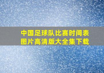 中国足球队比赛时间表图片高清版大全集下载