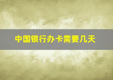 中国银行办卡需要几天