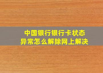 中国银行银行卡状态异常怎么解除网上解决