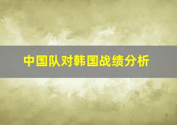 中国队对韩国战绩分析