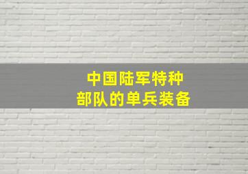 中国陆军特种部队的单兵装备