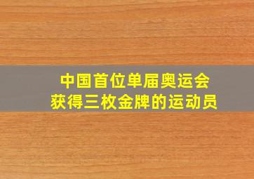 中国首位单届奥运会获得三枚金牌的运动员