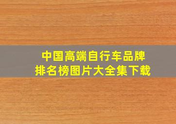 中国高端自行车品牌排名榜图片大全集下载