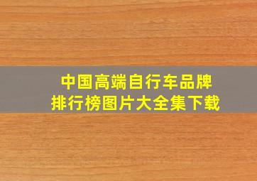 中国高端自行车品牌排行榜图片大全集下载