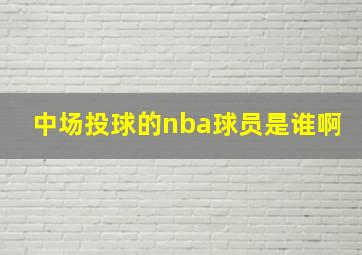 中场投球的nba球员是谁啊