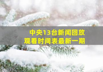 中央13台新闻回放观看时间表最新一期