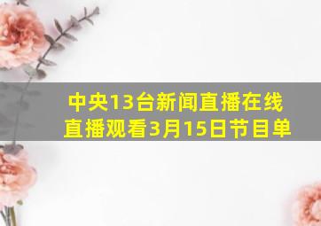 中央13台新闻直播在线直播观看3月15日节目单