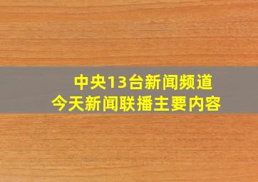 中央13台新闻频道今天新闻联播主要内容