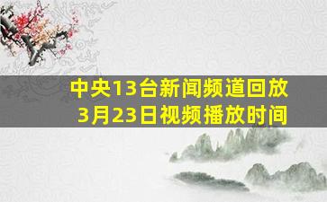 中央13台新闻频道回放3月23日视频播放时间