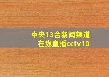 中央13台新闻频道在线直播cctv10