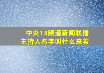 中央13频道新闻联播主持人名字叫什么来着