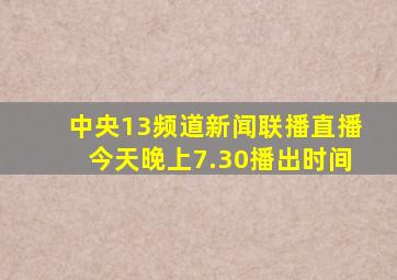 中央13频道新闻联播直播今天晚上7.30播出时间