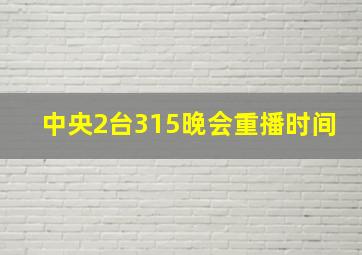 中央2台315晚会重播时间