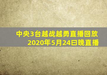 中央3台越战越勇直播回放2020年5月24曰晚直播