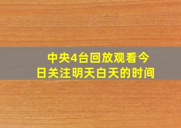 中央4台回放观看今日关注明天白天的时间