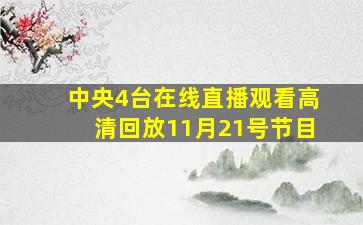 中央4台在线直播观看高清回放11月21号节目