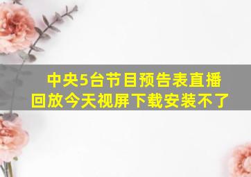 中央5台节目预告表直播回放今天视屏下载安装不了