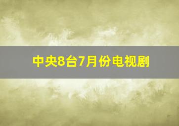 中央8台7月份电视剧