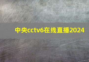 中央cctv6在线直播2024