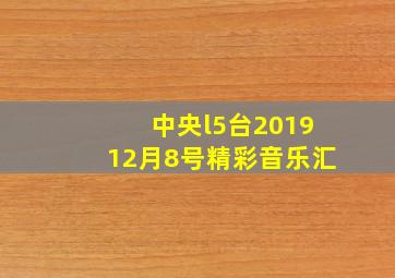 中央l5台201912月8号精彩音乐汇