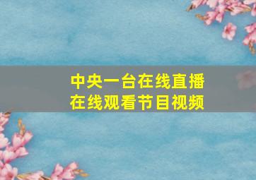 中央一台在线直播在线观看节目视频