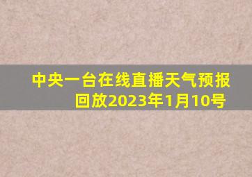 中央一台在线直播天气预报回放2023年1月10号