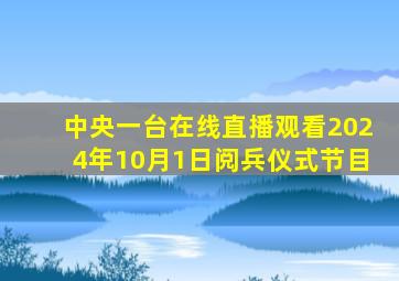 中央一台在线直播观看2024年10月1日阅兵仪式节目