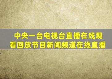 中央一台电视台直播在线观看回放节目新闻频道在线直播