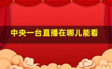 中央一台直播在哪儿能看