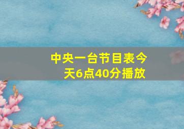 中央一台节目表今天6点40分播放