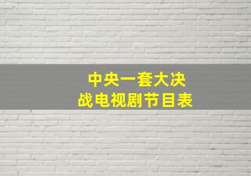 中央一套大决战电视剧节目表