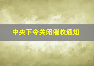 中央下令关闭催收通知